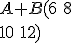 A+B ( 6\,\,8\\10\,\,12  )